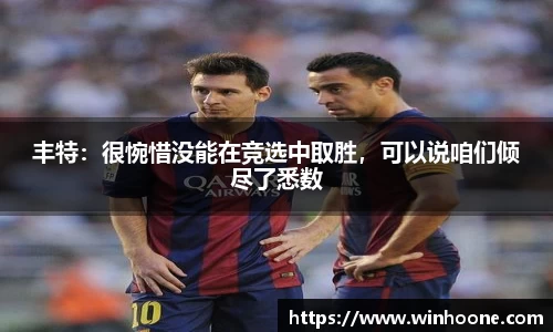 丰特：很惋惜没能在竞选中取胜，可以说咱们倾尽了悉数